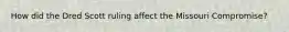 How did the Dred Scott ruling affect the Missouri Compromise?