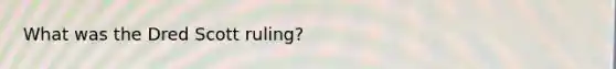 What was the Dred Scott ruling?