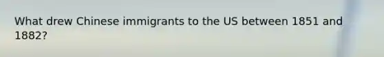 What drew Chinese immigrants to the US between 1851 and 1882?