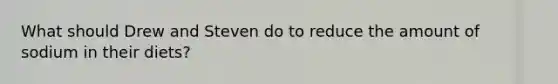 What should Drew and Steven do to reduce the amount of sodium in their diets?