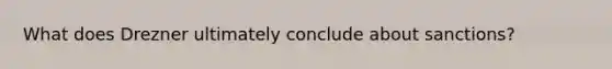 What does Drezner ultimately conclude about sanctions?