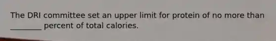 The DRI committee set an upper limit for protein of no <a href='https://www.questionai.com/knowledge/keWHlEPx42-more-than' class='anchor-knowledge'>more than</a> ________ percent of total calories.