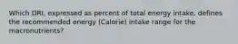 Which DRI, expressed as percent of total energy intake, defines the recommended energy (Calorie) intake range for the macronutrients?