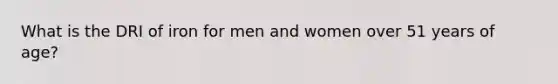 What is the DRI of iron for men and women over 51 years of age?