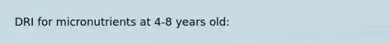 DRI for micronutrients at 4-8 years old: