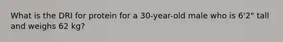 What is the DRI for protein for a 30-year-old male who is 6'2" tall and weighs 62 kg?