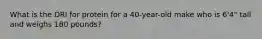 What is the DRI for protein for a 40-year-old make who is 6'4" tall and weighs 180 pounds?