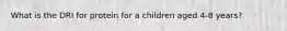 What is the DRI for protein for a children aged 4-8 years?