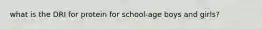 what is the DRI for protein for school-age boys and girls?