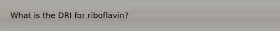 What is the DRI for riboflavin?