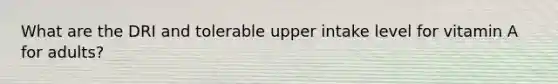 What are the DRI and tolerable upper intake level for vitamin A for adults?