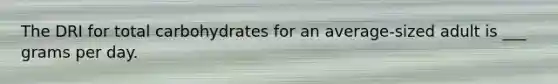 The DRI for total carbohydrates for an average-sized adult is ___ grams per day.
