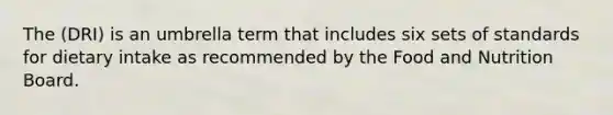 The (DRI) is an umbrella term that includes six sets of standards for dietary intake as recommended by the Food and Nutrition Board.