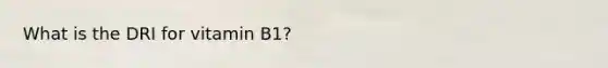 What is the DRI for vitamin B1?