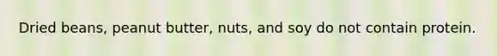 Dried beans, peanut butter, nuts, and soy do not contain protein.