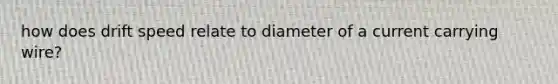 how does drift speed relate to diameter of a current carrying wire?