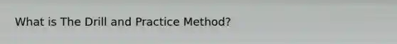 What is The Drill and Practice Method?