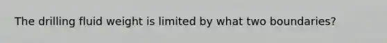 The drilling fluid weight is limited by what two boundaries?