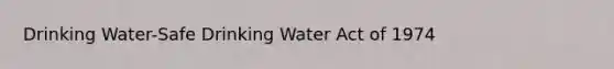 Drinking Water-Safe Drinking Water Act of 1974