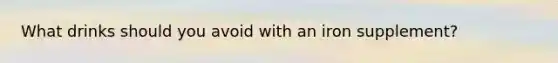 What drinks should you avoid with an iron supplement?