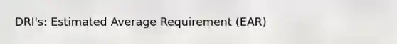 DRI's: Estimated Average Requirement (EAR)