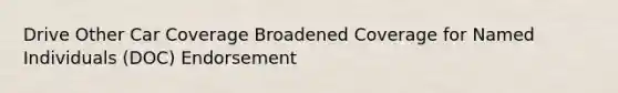 Drive Other Car Coverage Broadened Coverage for Named Individuals (DOC) Endorsement