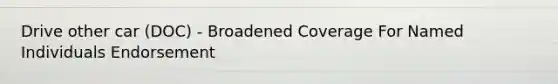 Drive other car (DOC) - Broadened Coverage For Named Individuals Endorsement