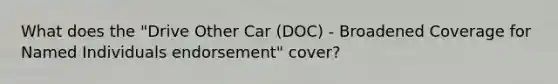 What does the "Drive Other Car (DOC) - Broadened Coverage for Named Individuals endorsement" cover?