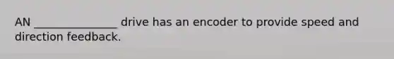 AN _______________ drive has an encoder to provide speed and direction feedback.