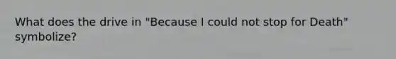 What does the drive in "Because I could not stop for Death" symbolize?