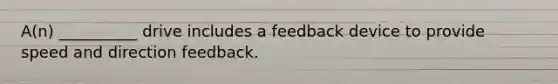 A(n) __________ drive includes a feedback device to provide speed and direction feedback.