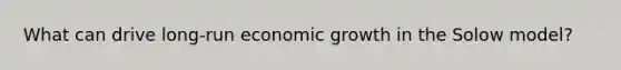 What can drive long-run economic growth in the Solow model?