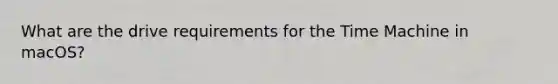 What are the drive requirements for the Time Machine in macOS?