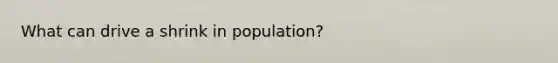 What can drive a shrink in population?