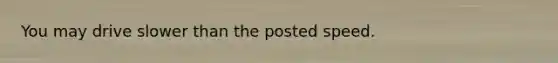You may drive slower than the posted speed.