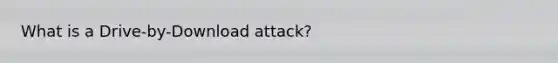 What is a Drive-by-Download attack?