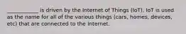 ____________ is driven by the Internet of Things (IoT). IoT is used as the name for all of the various things (cars, homes, devices, etc) that are connected to the Internet.