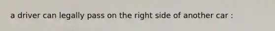 a driver can legally pass on the right side of another car :