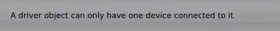 A driver object can only have one device connected to it