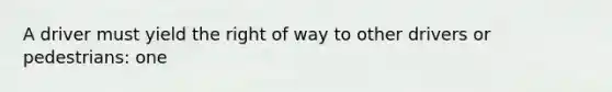 A driver must yield the right of way to other drivers or pedestrians: one