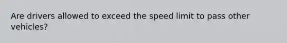 Are drivers allowed to exceed the speed limit to pass other vehicles?