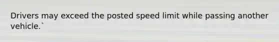 Drivers may exceed the posted speed limit while passing another vehicle.`