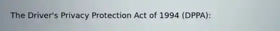 The Driver's Privacy Protection Act of 1994 (DPPA):