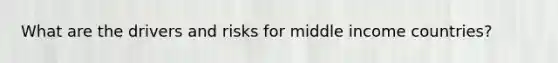What are the drivers and risks for middle income countries?