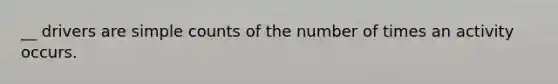 __ drivers are simple counts of the number of times an activity occurs.