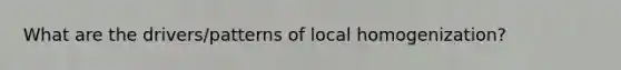 What are the drivers/patterns of local homogenization?