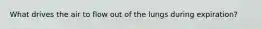 What drives the air to flow out of the lungs during expiration?
