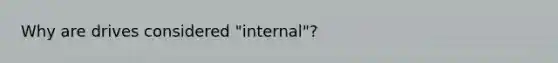 Why are drives considered "internal"?