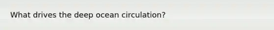 What drives the deep ocean circulation?