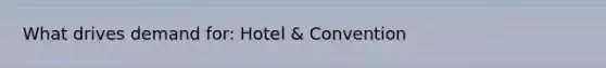 What drives demand for: Hotel & Convention